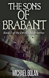 The Sons of Brabant: Book I of The Devil's Bible Series - Michael Bolan