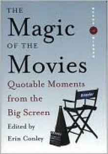 The Magic of the Movies Quotable Moments From the Big Screen - Erin Conley