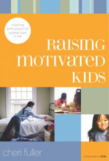 Raising Motivated Kids: Inspiring Enthusiasm for a Great Start in Life - Cheri Fuller