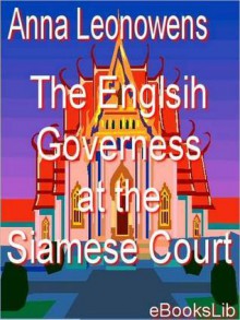 The English Governess and the Siamese Court: The True Story Behind 'The King and I' - Anna Harriette Leonowens