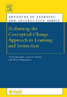 Reframing the Conceptual Change Approach in Learning and Instruction (Advances in Learning and Instruction) (Advances in Learning and Instruction) - Xenia Vamvakoussi