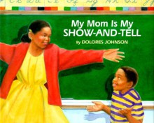 My Mom Is Show and Tell - Dolores Johnson