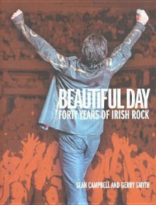 Beautiful Day: 40 Years of Irish Rock - Sean Campbell, Gerry Smyth