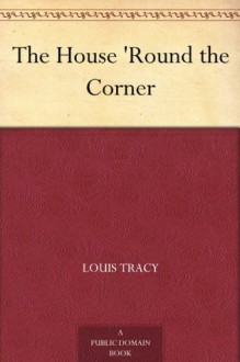 The House 'Round the Corner - Louis Tracy