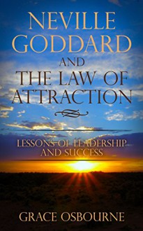 Neville Goddard: The Law Of Attraction - Lessons Of Leadership and Success - Neville Goddard Quotes - Neville Goddard, Grace Osbourne