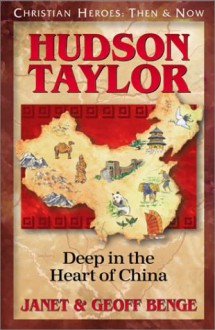 Hudson Taylor: Deep in the Heart of China (Christian Heroes: Then & Now) - Janet Benge, Geoff Benge