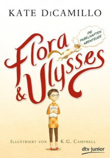 Flora und Ulysses - Die fabelhaften Abenteuer - Cassandra Campbell, Kate DiCamillo, Sabine Ludwig