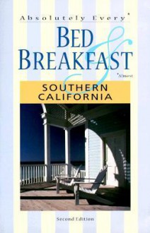 Absolutely Every* Bed & Breakfast in Southern California (*Almost) - Sasquatch Books, Carl Hanson, Toni Knapp