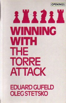 Winning with the Torre Attack - Gennady Gufeld, Oleg Stetsko, Gennady Gufeld