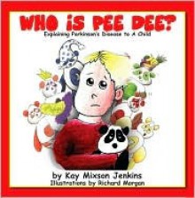 WHO IS PEE DEE? Explaining Parkinson's Disease To A Child - Kay Mixson Jenkins, Richard Morgan