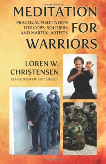 Meditation for Warriors: Practical Meditation for Cops, Soldiers and Martial Artists - Loren W. Christensen