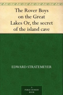 The Rover Boys on the Great Lakes Or, the secret of the island cave - Edward Stratemeyer