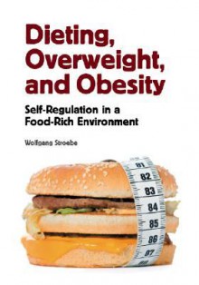 Dieting, Overweight, and Obesity: Self-Regulation in a Food-Rich Environment - Wolfgang Stroebe