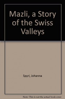 Mazli, a Story of the Swiss Valleys - johanna spyri