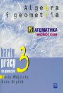 Matematyka wokół nas 3 Algebra i geometria Karty pracy - Maria Wójcicka, Anna Drążek