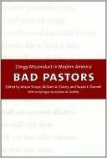 Bad Pastors: Clergy Misconduct - Anson Shupe, Susan Darnell