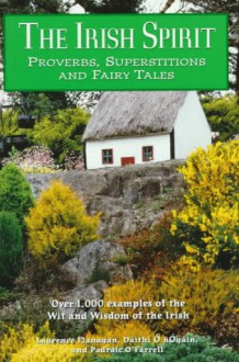 The Irish Spirit: Proverbs, Superstitions, and Fairy tales - Laurence Flanagan