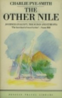 The Other Nile: Journeys in Egypt, The Sudan and Ethiopia - Charlie Pye-Smith, Eric Parry