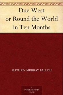 Due West or Round the World in Ten Months - Maturin Murray Ballou