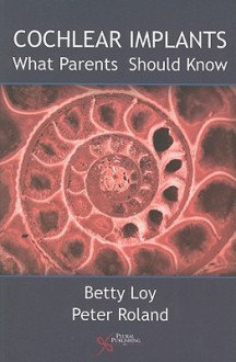 Cochlear Implants: What Parents Should Know - Betty Loy, Peter S. Roland