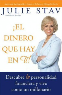 El Dinero que Hay en Ti!: Descubre Tu Personalidad Financiera y Vive Como un Millionario - Julie Stav