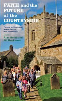 Faith and the Future of the Countryside: Pastoral and Theological Perspectives on Rural Sustainability - Jill Hopkinson