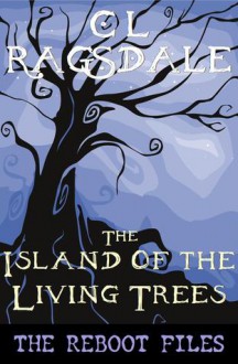 The Island of Living Trees (The Reboot Files #2) - C.L. Ragsdale