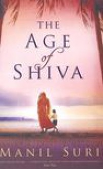 The Age of Shiva - Manil Suri