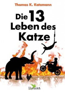 Die 13 Leben des Katze Erzählungen eines Stuntman (German Edition) - Thomas K. Katzmann