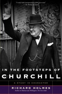 In The Footsteps of Churchill - Richard Holmes