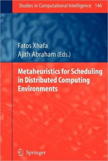 Metaheuristics for Scheduling in Distributed Computing Environments - Fatos Xhafa, Ajith Abraham