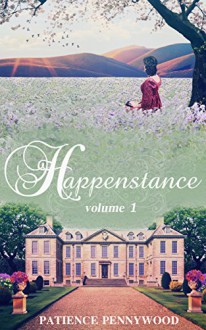 Happenstance: A Serial Regency Romance Saga - Vol 1 - Patience Pennywood