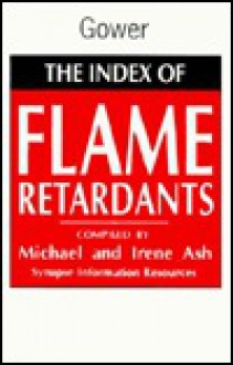 The Index of Flame Retardants: An International Guide to More Than 1000 Products by Trade Name, Chemical, Application, and Manufacturer - Michael Ash