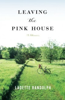 Leaving the Pink House - Ladette Randolph