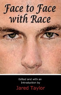 Face to Face with Race - Jared Taylor, Jared Taylor, Jared Taylor