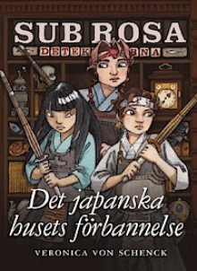 Det japanska husets förbannelse (Sub Rosa-detektiverna, #3) - Veronica von Schenck, Maria Sandberg