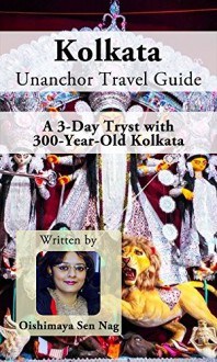 Kolkata Unanchor Travel Guide - A 3-Day Tryst with 300-Year-Old Kolkata - Oishimaya Sen Nag, Unanchor