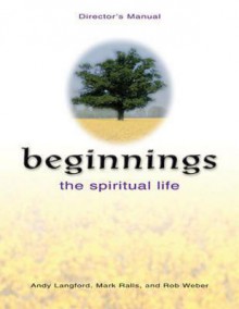 Beginnings - The Spiritual Life Director's Manual - Andy Langford, Mark Ralls, Rob Weber