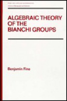 Algebraic Theory of the Bianchi Groups (Pure and Applied Mathematics (Marcel Dekker)) - Benjamin Fine