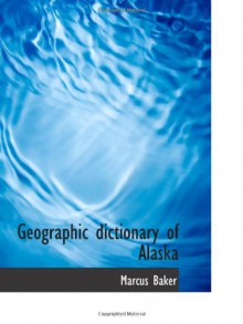 Geographic dictionary of Alaska - Marcus Baker