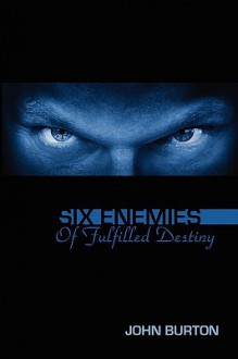 Six Enemies of Fulfilled Destiny - John Burton