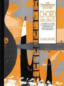 Chord Embellishments: Extending the Sound of Chords with Scale Harmonizations, Chord Substitution, and Conversion - Don Latarski