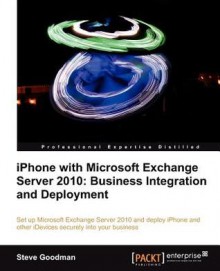 iPhone with Microsoft Exchange Server 2010 - Business Integration and Deployment - Steve Goodman