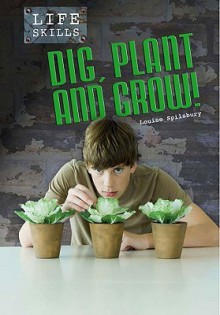 Dig, Plant, and Grow! - Louise Spilsbury