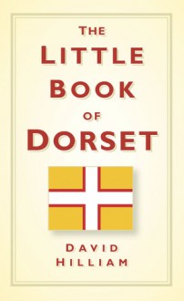 The Little Book of Dorset - David Hilliam