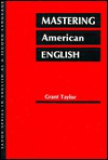 Mastering American English: Exercises for Intermediate and Advanced Students - Grant Taylor