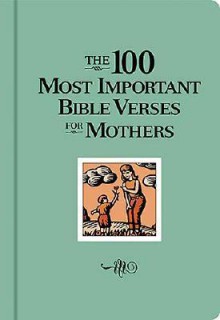 The 100 Most Important Bible Verses for Mothers - W Publishing Group, Lila Empson