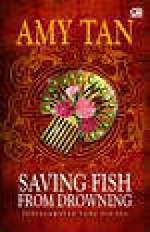 Penyelamatan Yang Sia-sia (Saving Fish from Drowning) - Amy Tan