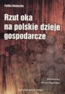 Rzut oka na polskie dzieje gospodarcze - Feliks Koneczny