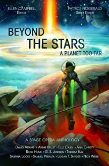 Beyond the Stars: A Planet Too Far: a space opera anthology - Nick Webb, Elle Casey, Samuel Peralta, G. S. Jennsen, Annie Bellet, Ann Christy, David Adams, Theresa Kay, Logan Thomas Snyder, Sabrina Locke